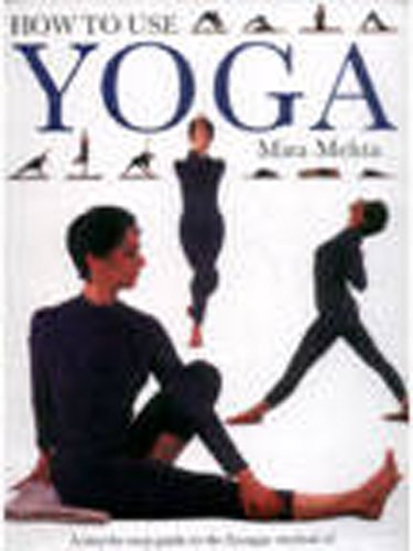 Mira Mehta/How To Use Yoga: A Step By Step Guide